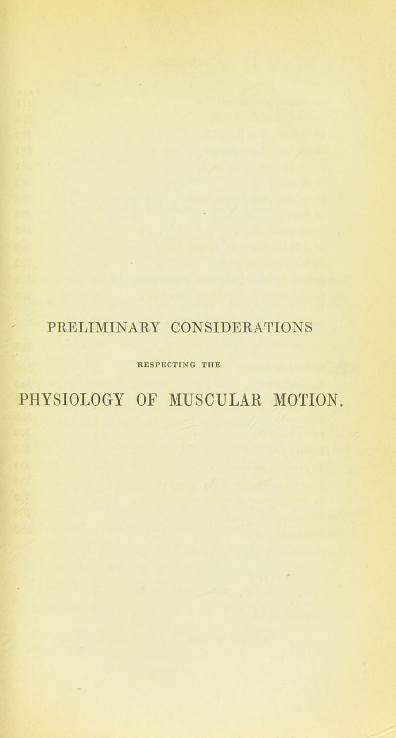 PRELIMINARY CONSIDERATIONS RESPECTING THE PHYSIOLOGY OF MUSCULAR MOTION.