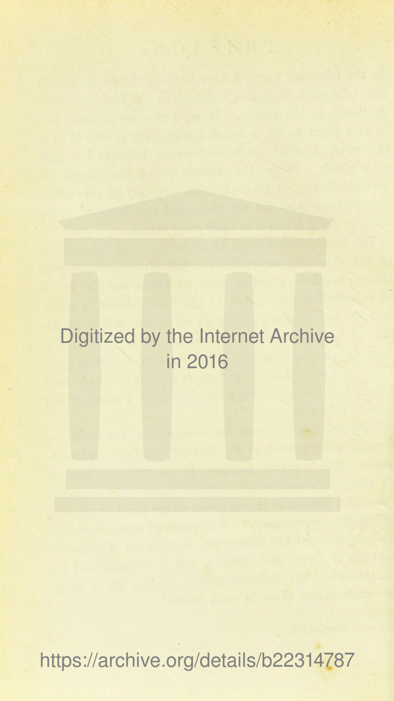 Digitized by the Internet Archive in 2016 https://archive.org/details/b22314787