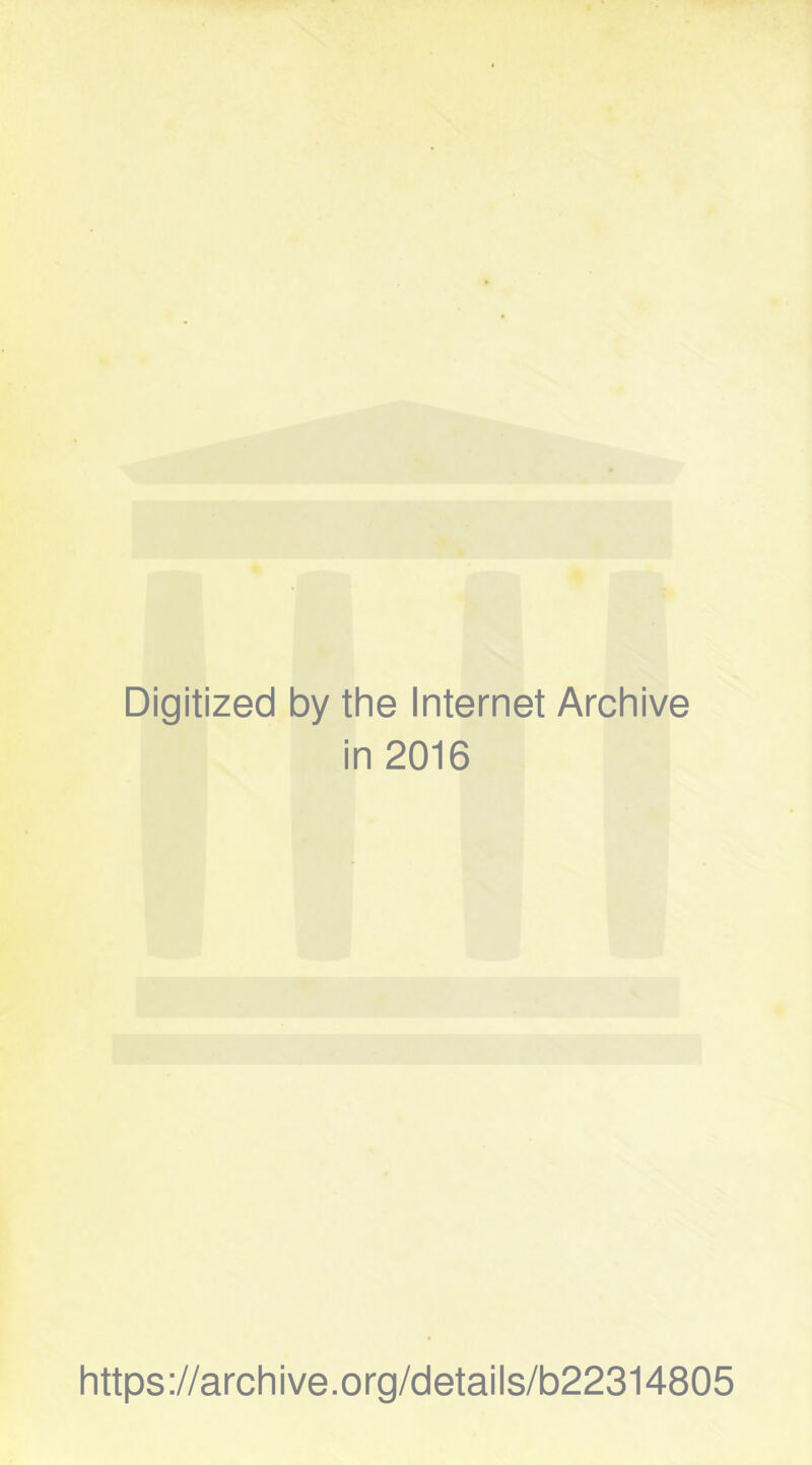 Digitized by the Internet Archive in 2016 https://archive.org/details/b22314805