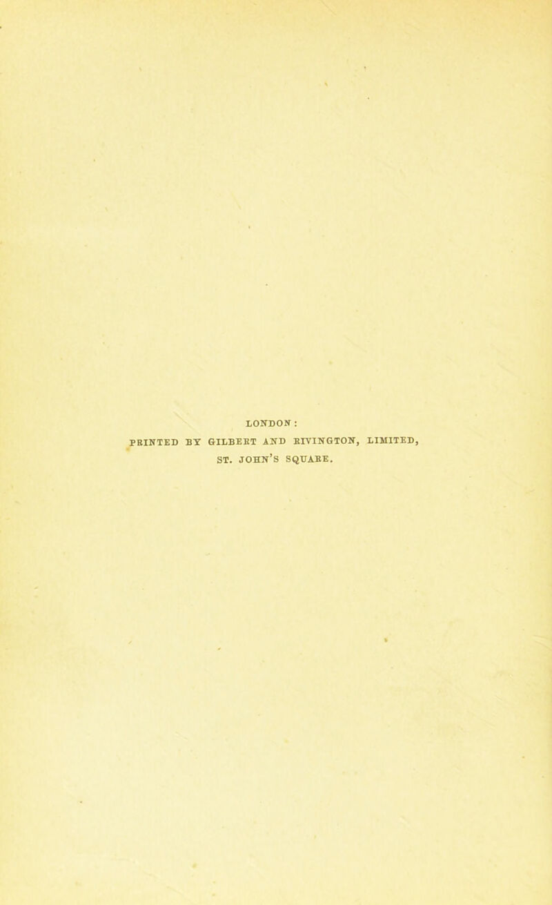 LONDON: PRINTED BY GILBEKT AND BIVINGTON, LIMITED, st. John’s squabe.