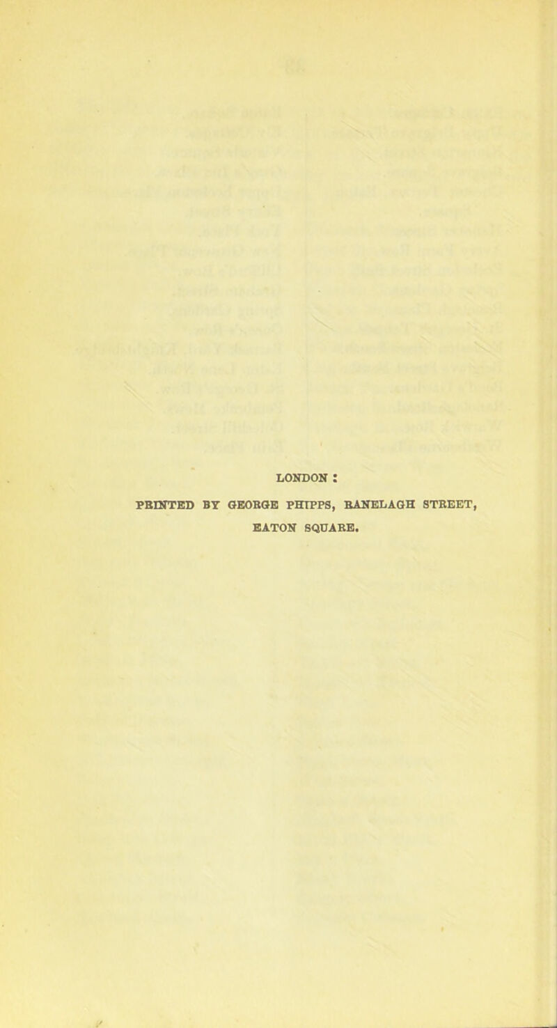 LONDON FEINTED BY GEORGE PHIPPS, BANELAGH STREET, EATON SQUARE.