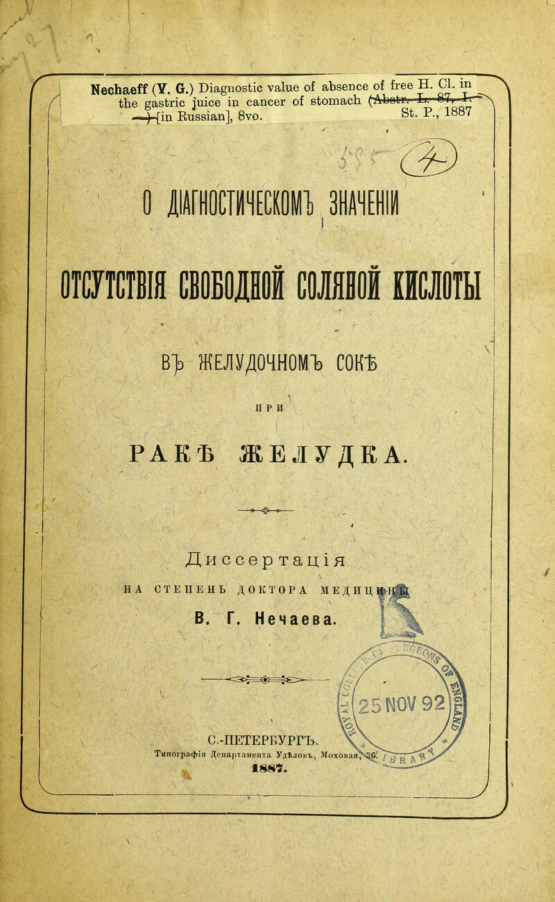 КесЬаеЯГ (У. (х.) Г>іа§по8ѣіс ѵаіие оі аЪзепсе оі &ее Н. С1. т| ѣЬе §азігіс |иісе іп сапсег оі віотасЬ (АЪоЪі. Ь. 87, Тт^ —Ніо Еиввіап], 8ѵо. 8*. Р., 1887 В> ЖЕЛУДОЧНОМЪ сокъ ПРИ РАКЪ ЖЕЛУДКА Ди ссер тація НА СТЕПЕНЬ ДОКТОРА МЕДИЦ В. Г. Нечаева. С.-ПЕТЕРВУРГЪ, Типографія Департамента Удѣловъ, ДГохов 1 1887.