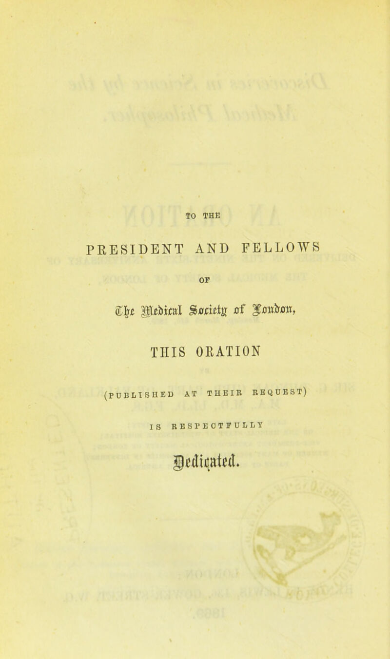 TO THE PRESIDENT AND FELLOWS OF <il)t Pylori Swctatg of fmtkm, THIS ORATION (published at their request) IS respectfully