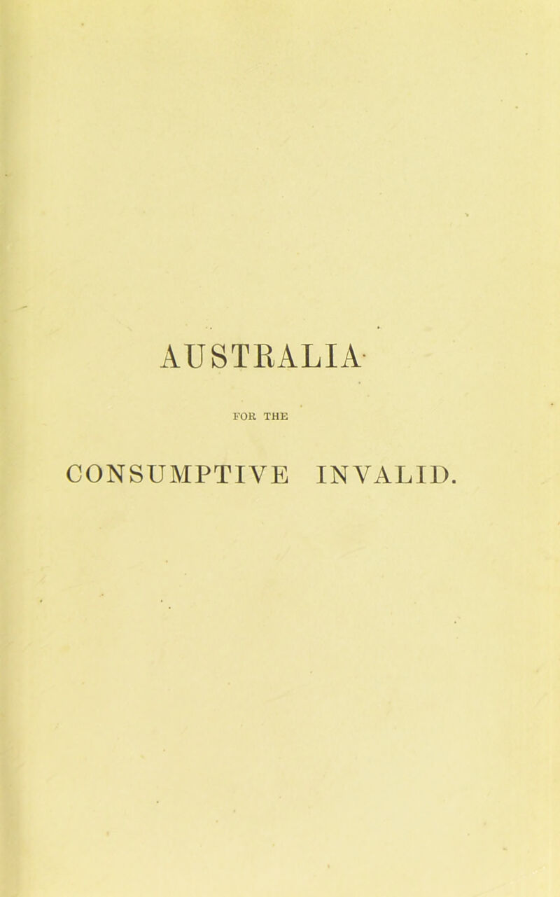 AUSTRALIA FOR THE CONSUMPTIVE INVALID.