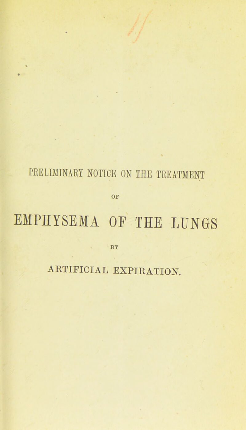 PRELIMINARY NOTICE ON THE TREATMENT EMPHYSEMA OF THE LUNGS BY ARTIFICIAL EXPIRATION.