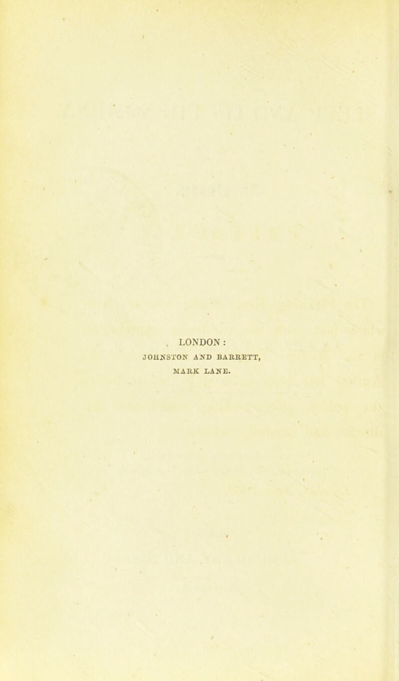 , LONDON: JOHNSTON AND BARRETT, MARK LANE.