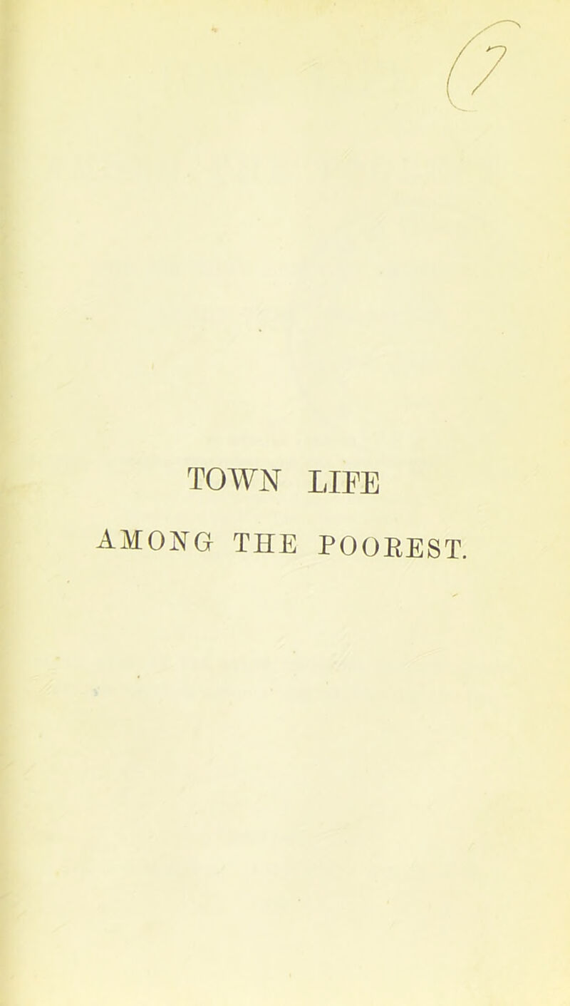 TOWN LIFE AMONG THE POOREST.