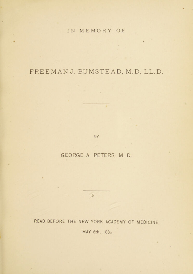 FREEMAN J. BUM STEAD, M. BY GEORGE A. PETERS, M. D. > D. LL.D. READ BEFORE THE NEW YORK ACADEMY OF MEDICINE, MAY 6th, 1880