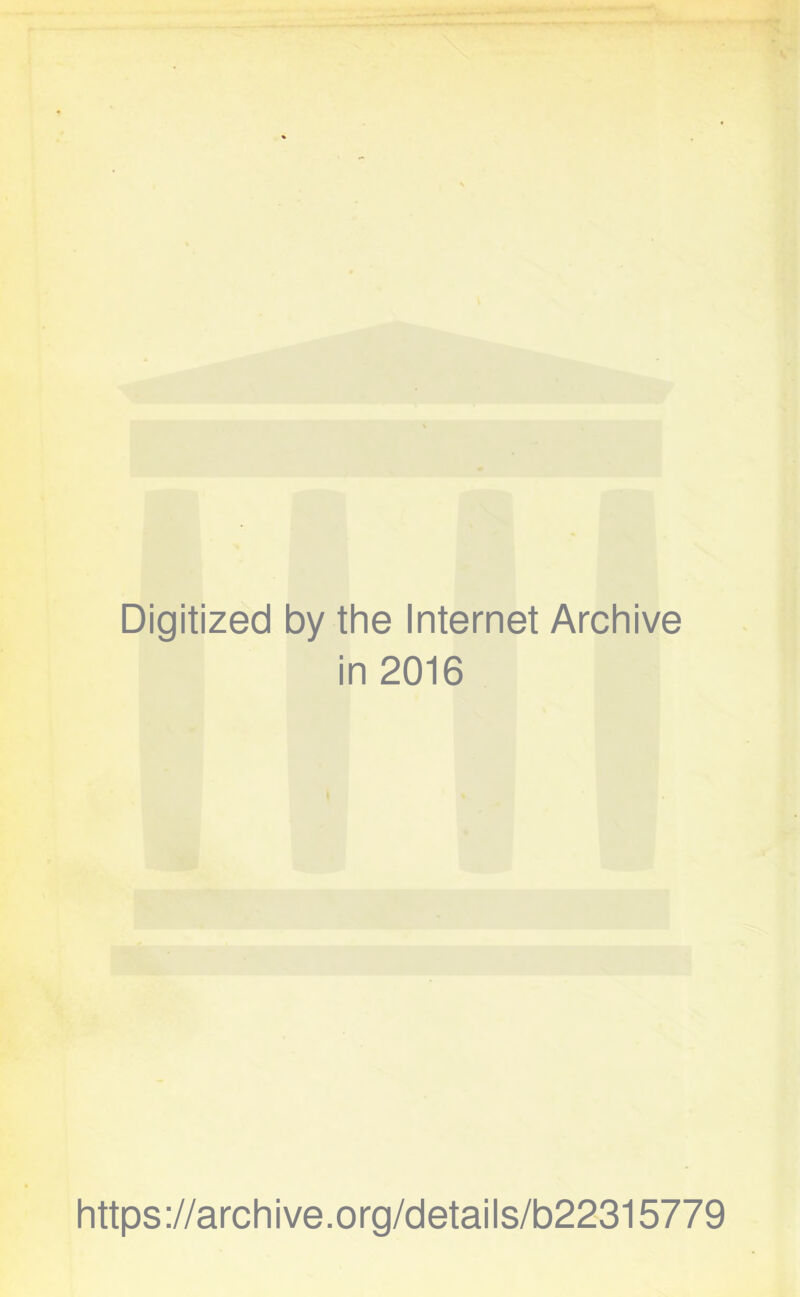 Digitized by the Internet Archive in 2016 https://archive.org/details/b22315779