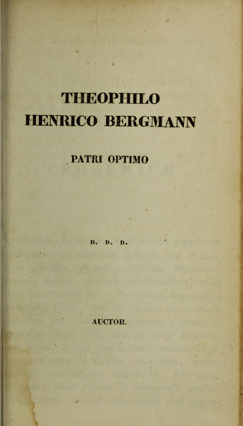 THEOPHILO HENRICO BERGMANN PATRI OPTIMO D. T>. D. j % AUCTOR.