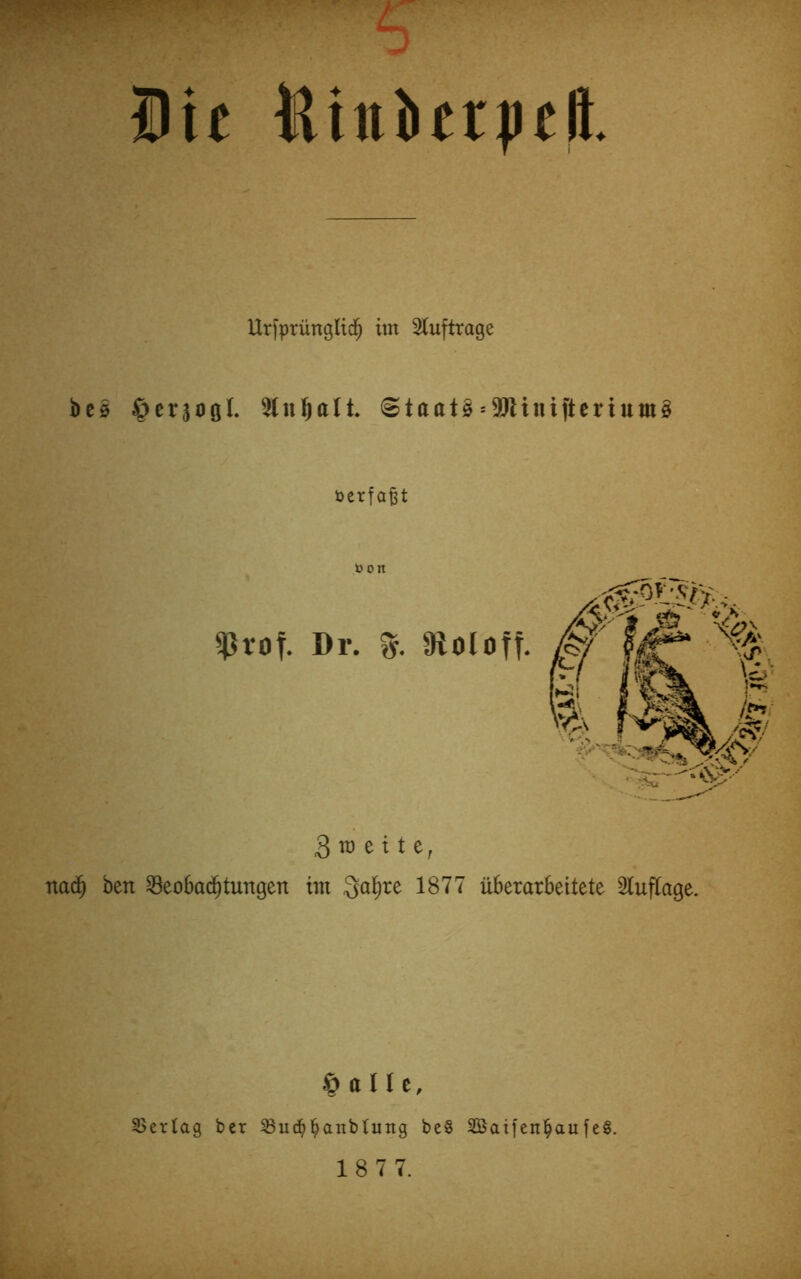 L Die Hiiiiicrpeft. Urfprüngltd^ im 2(uftrage bcö Staate*9)ltttiftertum§ öcrfa^t öon ?5rot. Dr. %. atoloff. 3 TO e 11 e, naii^ ben S8eo6ac§tungen im Qa^re 1877 überarbeitete Stuflage. § a II c, SBertag ber ^uc^l^anbtung beS SBaifen^aufeS.