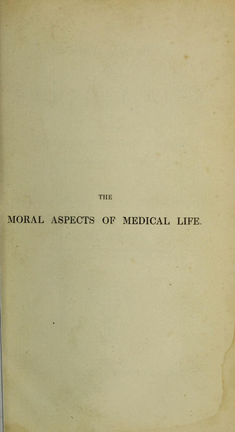 MORAL ASPECTS OF MEDICAL LIFE.