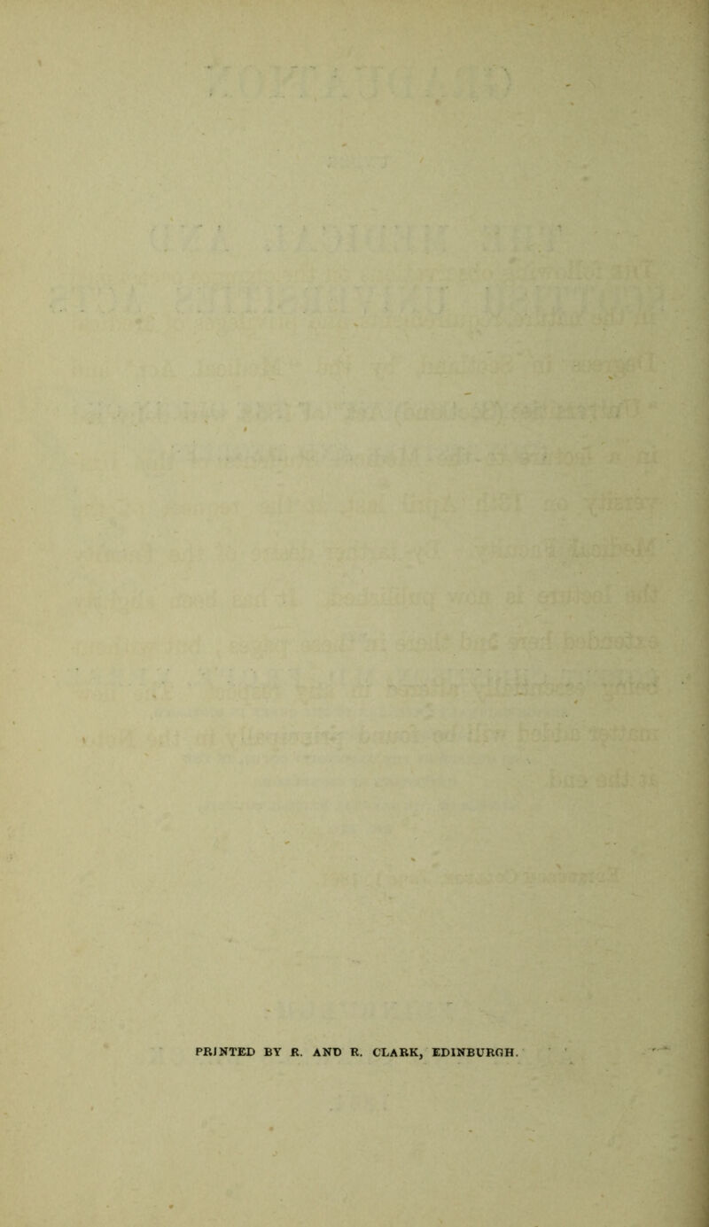 ;:. - - . • •■-r-5 PRINTED BY R. AND R. CLARK, EDINBURGH.