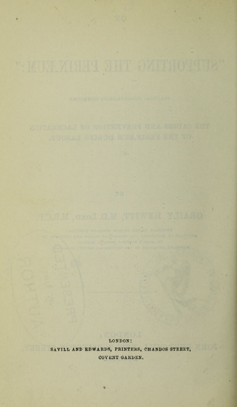 LONDON: SAVILL AND EDWARDS, PRINTERS, CHANDOS STREET, COVENT GARDEN.