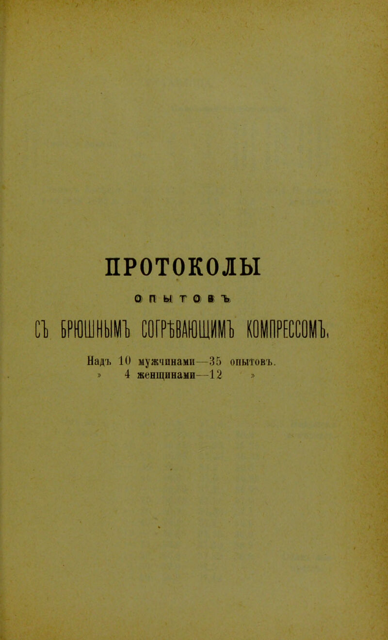 ПРОТОКОЛЫ * Ф И Ы Т Оі I ъ Надь 10 мужчинами—35 опытовъ. » 4 женщинами—12 »