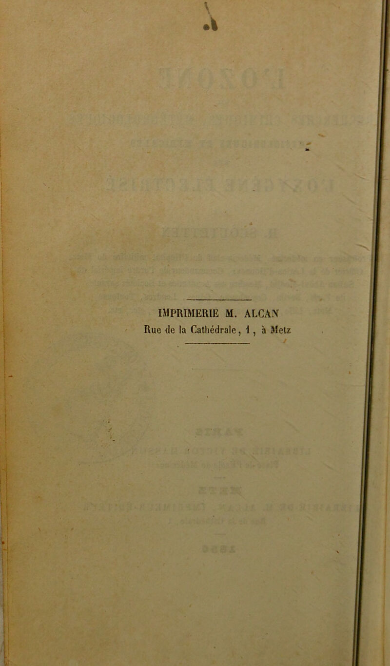IMPRIMERIE M. ALCAN Rue de la Cathédrale, i , à Metz