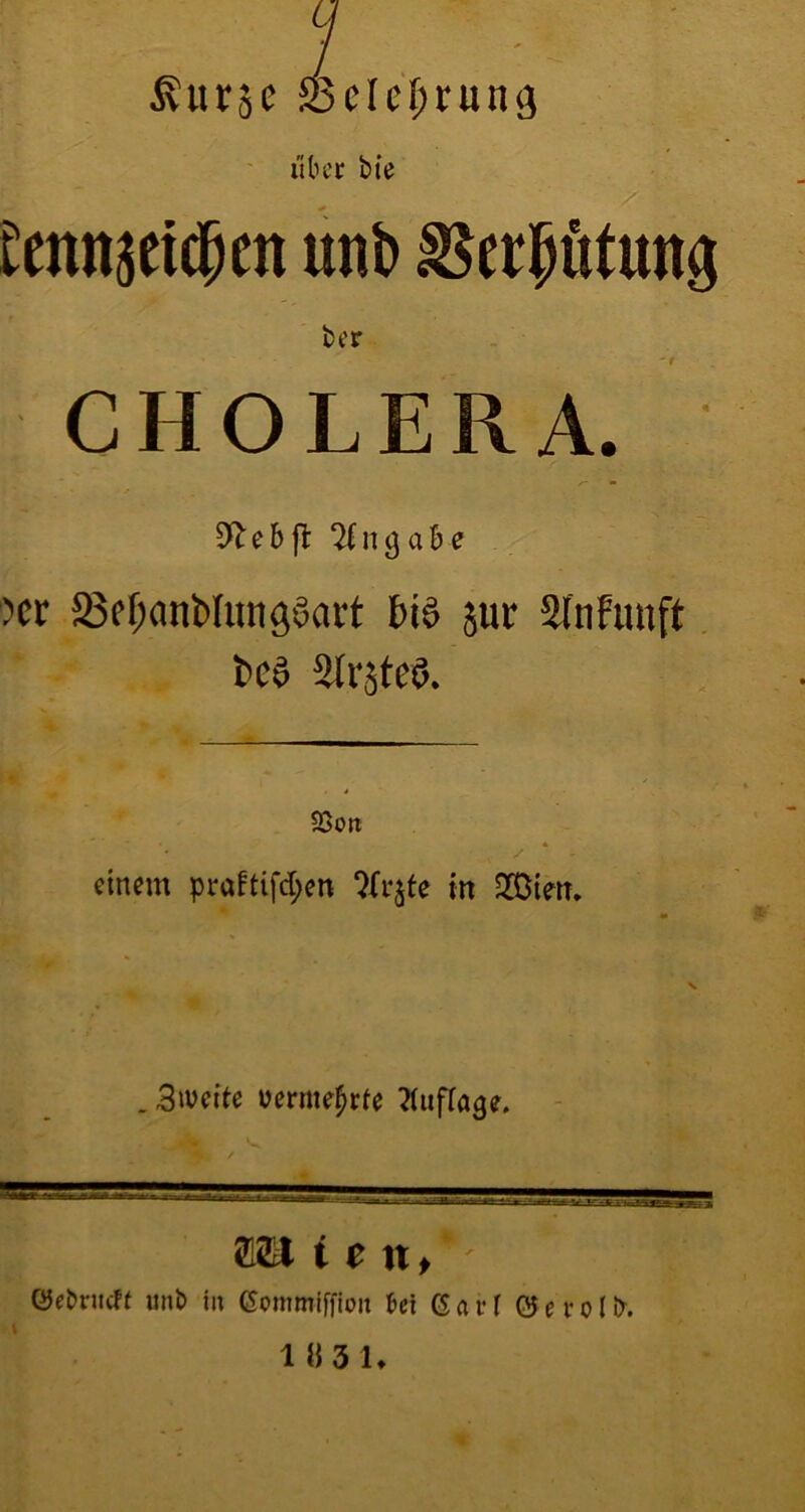 Äuräc 23cler;runa ' liber bte ^enn^eicjen unb S^eripötunä ber CHOLERA. 9lcbfl: ‘^(ngabe )cr 58ff;ani)Utii96ai't jur äfnfmift t>eö älräteö. Sßott einem praftifd;en in 2CDien, . 3»vcite üerme^rfe ?iufföge. E2a i c tt» '