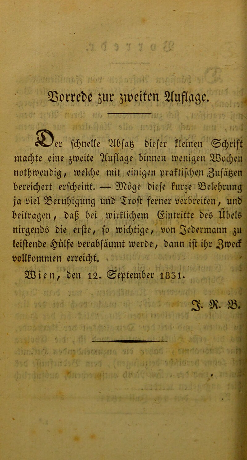 35Pitet)C sitr swcitcn Stuflagc. fd;nclle ?(()fa^ biefcc ficincii ©d;rift tncid)k eine zweite ^(uftage birmen wenigen 2öod;en not^menbig, weldje mit einigen praftifd;en 3ufd§en I)eveid;ert erfd;eirit. — S[Röge biefe !ur^ 33ete^rung ja viel 35eru^igung unb Xroft ferner verbreiten, unb’ beitragen, ba^ bei tvir!lid;em (Eintritte beö Ubel6 ; nirgenbö bie erfte, fo tt)id;tige, von 3^bermann j leif^enbe |rülfe verabfäumt tverbe, bann ift i^r i voUfommen erreid;t < S35{en,'ben 12* 0eptember i83i. 'i 2.