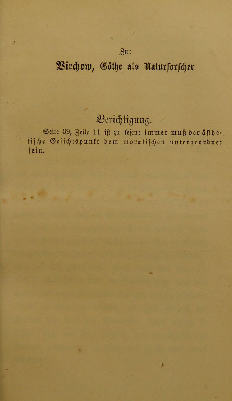 3u: SStr^oU), (ücitlje als Itaturforfdjer ^Berichtigung. ©eite 39, getfe 11 tjl ju lefen: immer muß ber äfif?e* tifc^e ©ei'ic^töpunft bem moraüfcfyen untergeorbuet fein. . * t