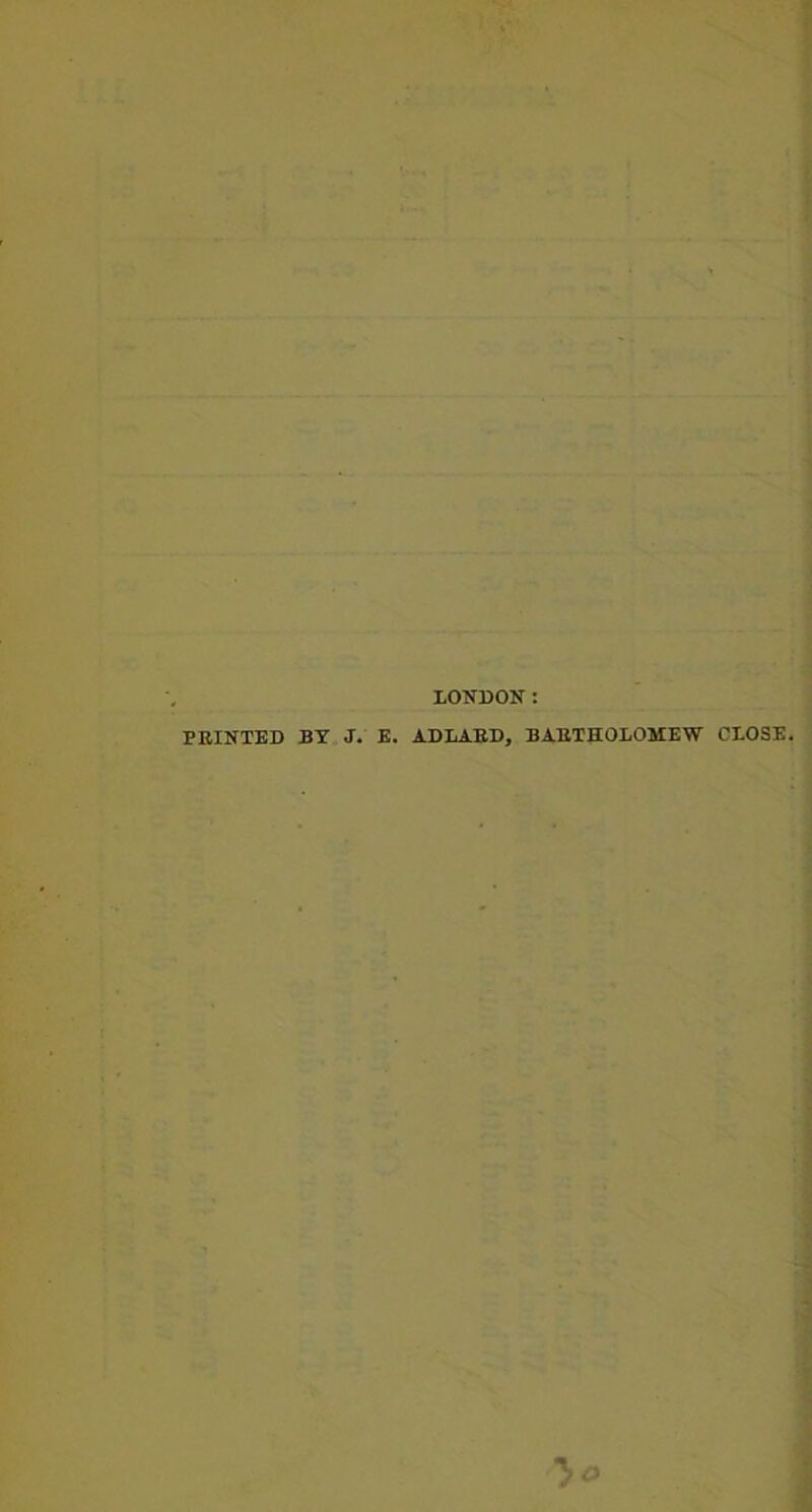 LONDON: FEINTED BY J. E. ADLARD, BARTHOLOMEW CLOSE.