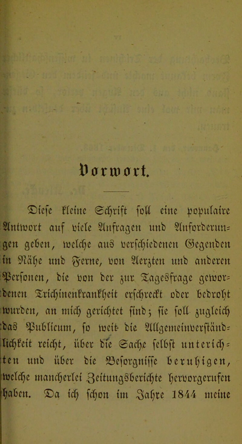 Darmcnrt. ©tcfe Heute 0d)rtft fotl eine poputatre Stntmort auf tücte Stufragen uttb Stnforbermts gen geben, tueldje auä oerfc^tcbcnen ©egenben tu 91aC;e uttb ^erne, fcon Stcrjtcn unb attberen ^ßerfonen, bic ton bev jur Stagebfrage gemor= :betten S£rtdjtnenHanH;ett crfcbrecH ober bebrotü toutbett, an tntef; geratet ftnb 5 ftc fett jugtctrfj :ba§ ^publicum, fo tuet fr bte Sttfgetnctnüerfläub^ ' tief^ett retdjt, über bte <2acf;e fctbfi untcrtcf)- teu unb über bte 33cforgutffc beruhigen, tuctcbc mancherlei 3cüungöbcrtcf)tc I;croovgcrufen haben. £)a td) fcf;on tm 3af;rc 1844 utetue