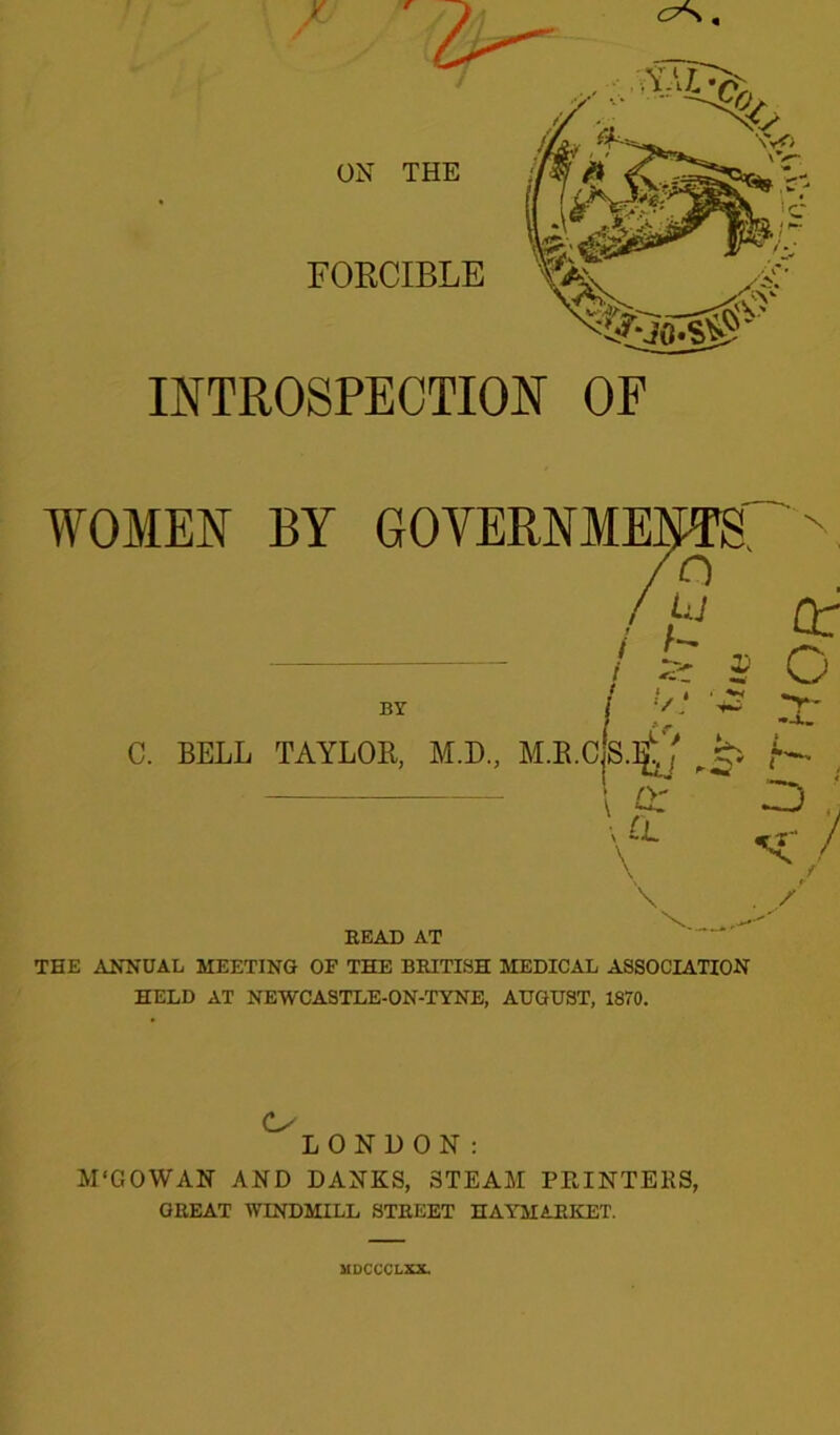 INTROSPECTION OF THE ANNUAL MEETING OF THE BRITISH MEDICAL ASSOCIATION HELD AT NEWCASTLE-ON-TYNE, AUGUST, 1870. <Ls LONDON: M'GOWAN AND DANES, STEAM PRINTERS, GREAT WINDMILL STREET HAYMARKET. MDCCCLXX.