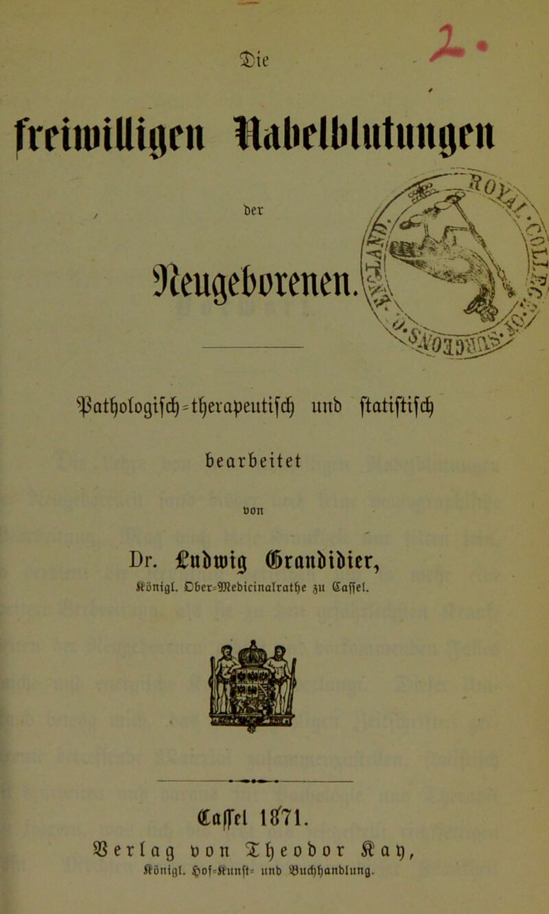 freiwilligen Haliellilutungen ^3at^otogifd)=t^erapeuttfunb ftatiftifc^ bearbeitet Dr. fubtnig ©ranbiMer, ft'önigl. DfierjffJJebicinalratije au Gaffel. Gaffel 1#71. Vertag t> o n $ t) e o b o r Äat), JtSntgt. $of»fi'unft= unb S3ucf)ffanblung.