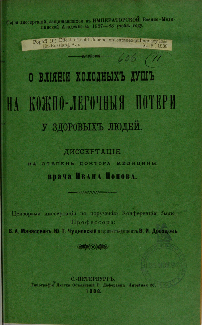 ^«ыя диесертаШЙ, защищавшихся въ ИМПЕРАТОРСКОЙ Воевыо-Меди. циаской Академіи въ 1887—88 учебн. году. Ророй (!•) ЕйесЬ о{ соМ аоисЬе оп сиіапео-риіілоиагу Іозз Гіп.Визаіап], Вѵо. 8І. Р., о БЛЯШИ ХОДОІВЫП Д7Шг НА ЕтВО-ЛЕГПВИЯ ПОТЕРИ У ЗДОРОВЫХЪ ЛЮДЕЙ. ДИССГЕРТАЦІЯ НА СТЕПЕНЬ ДОКТОРА МЕДИЦИНЫ врача Ивлнл Попова. Цензорами диссертацін по поруіенію Конференціи были Профессора: В. А. Манассеинъ, Ю.Т. Чудновсн'жипргтплгг.- кчк'игьВ. И. Дроздовъ ^ О.-ПЕТЕРВУРГЪ. Типографіи Листка Объявлені& Р. Лаференаъ, Литейная 1 8 88.