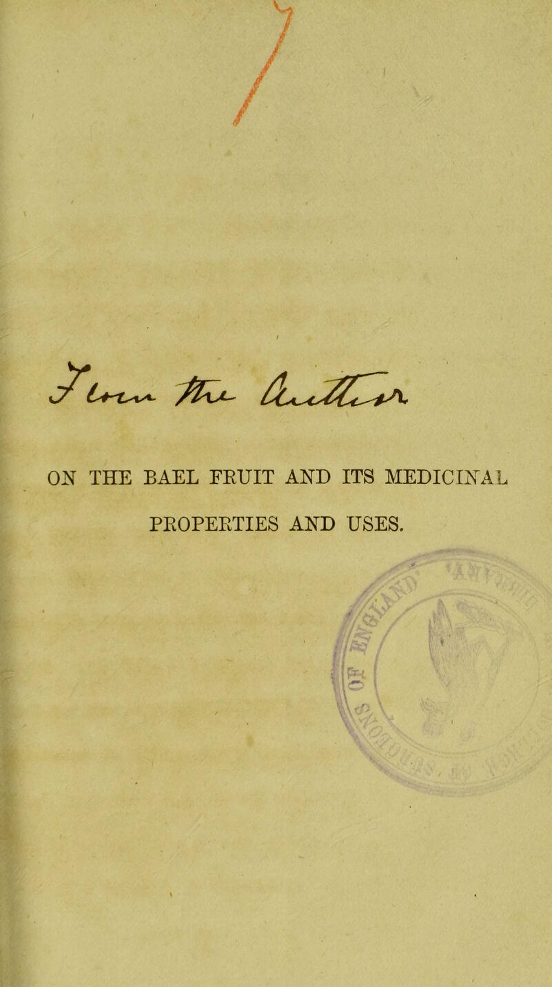 ON THE BAEL FRUIT AND ITS MEDICINAL PROPERTIES AND USES.