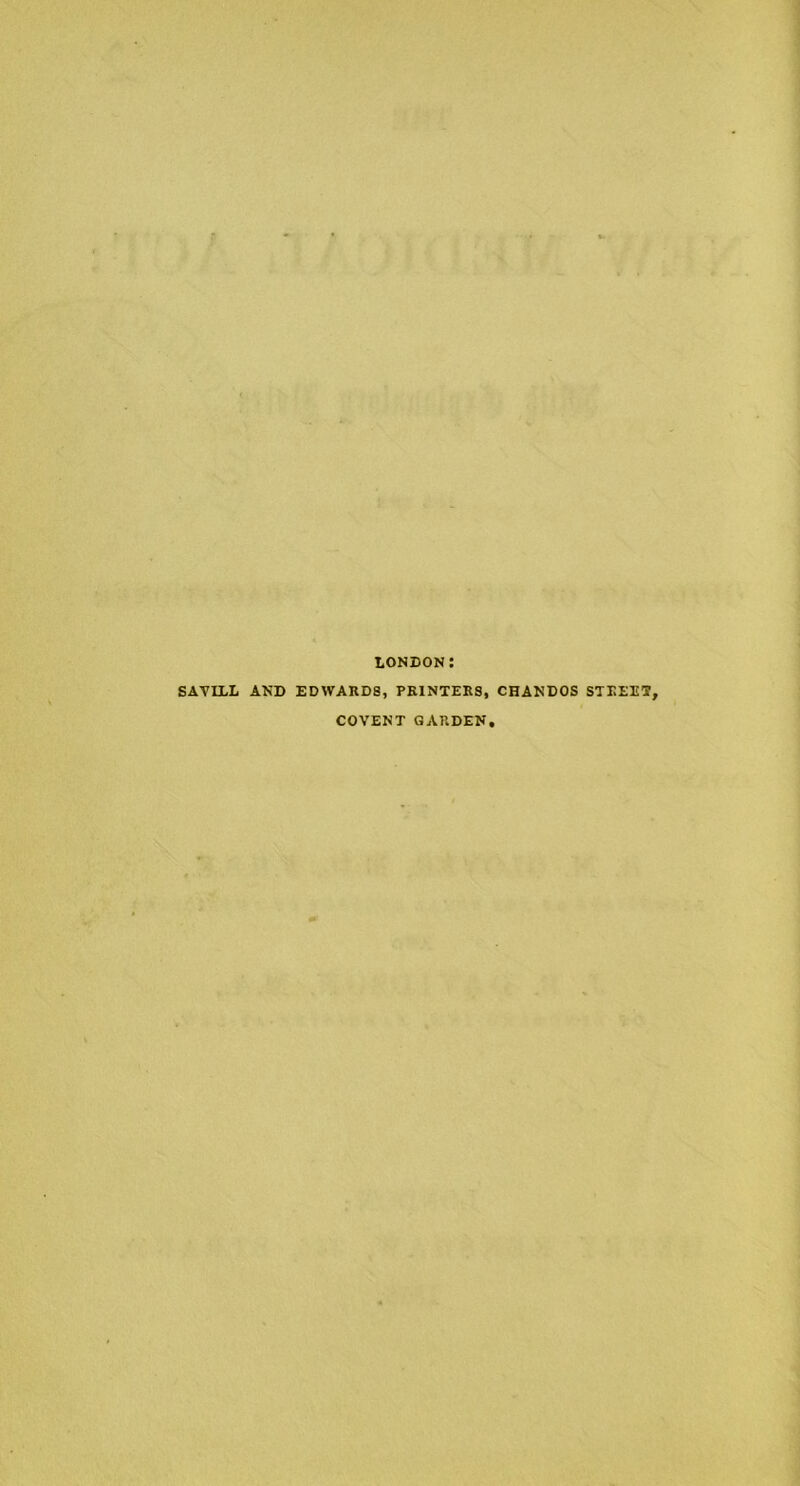 LONDON: SAVILL AND EDWARDS, PRINTERS, CHANDOS STREET, COVENT GARDEN.