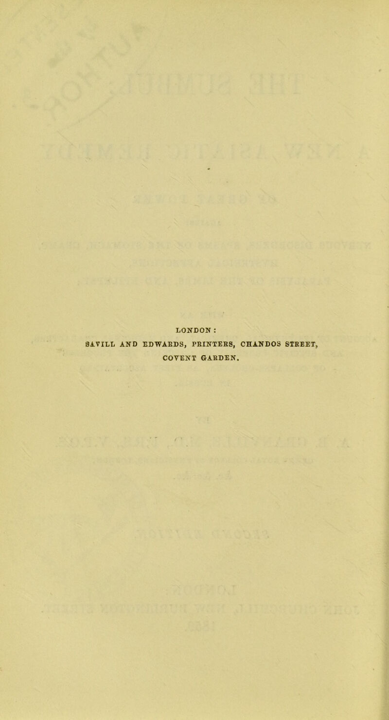 LONDON 8AYILE AND EDWARDS, PRINTERS, CHANDOS STREET, COVENT GARDEN.