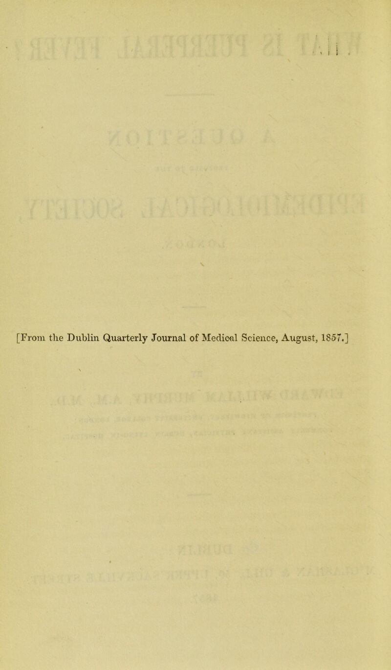 [From the Dublin Quarterly Journal of Medical Science, August, 1857.]