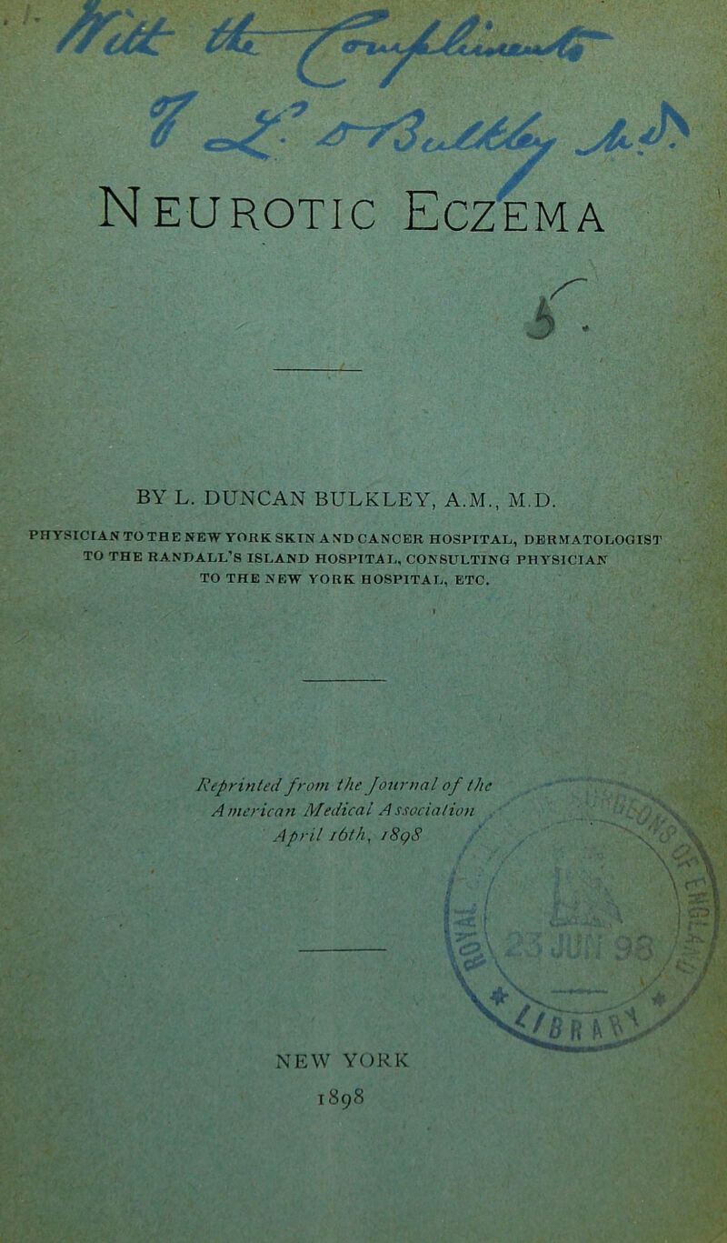 BY L. DUNCAN BULKLEY, A.M., M.D. PHYSICIAN TO TH E NEW YORK SKIN A ND CANCER HOSPITAL, DERMATOLOGIST TO THE RANDALL’S ISLAND HOSPITAL, CONSULTING PHYSICIAN TO THE NEW YORK HOSPITAL, ETC. Reprinted from the Journal of the 1898