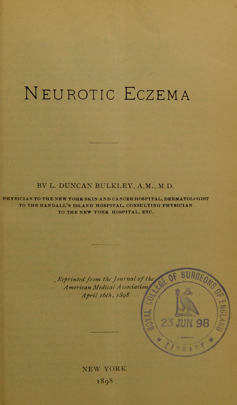 BY L. DUNCAN BULKLEY, A.M., M.D. PH yaiciA N TO TH E NEW YORK SKIN AND CA NCER HOSPITAL, DERMATOLOGIST TO THE RANDALL’S ISLAND HOSPITAL, CONSULTING PHYSICIAN TO THE NEW YORK HOSPITAL, ETC. NEW YORK