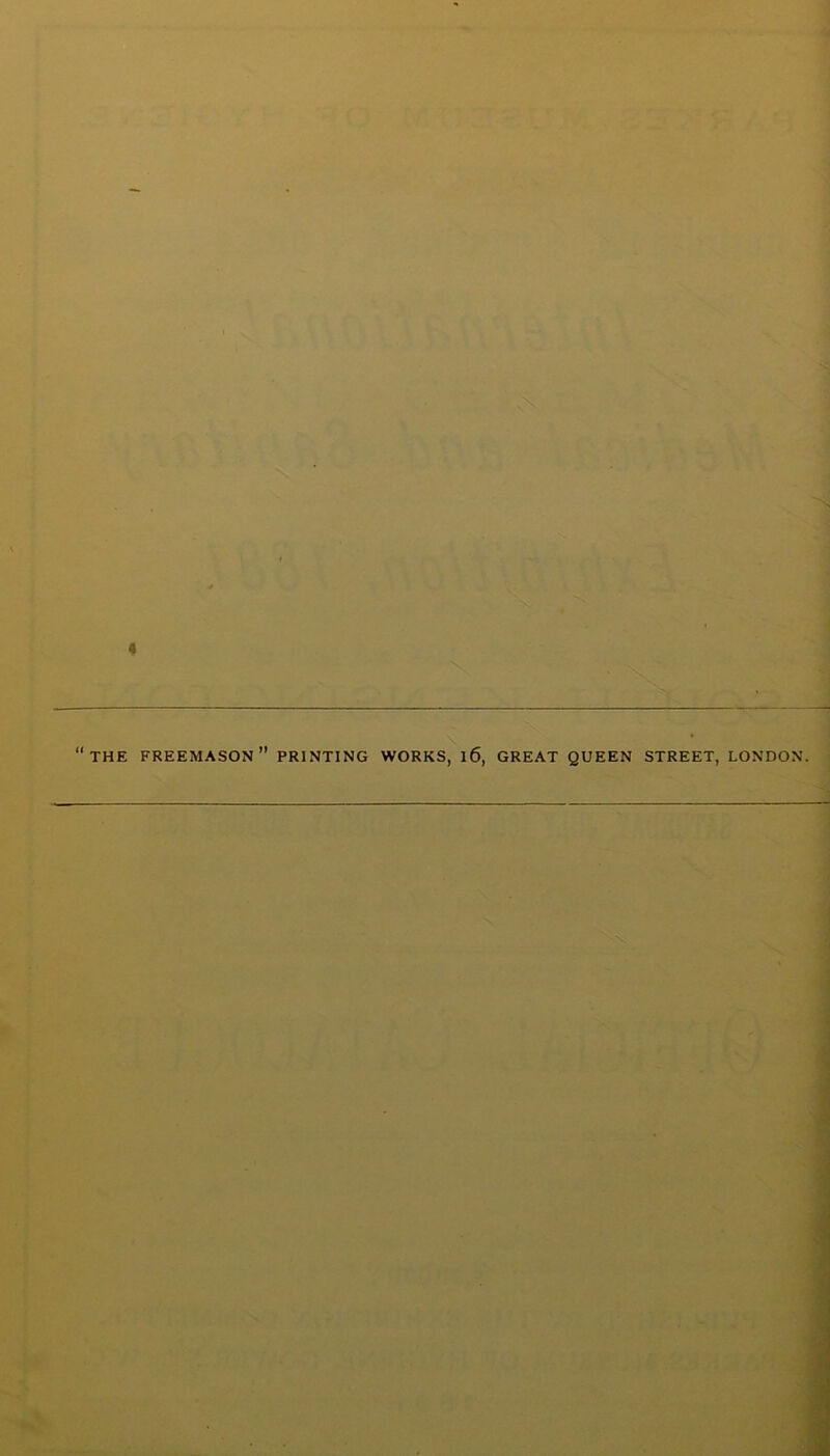 THE FREEMASON” PRINTING WORKS, l6, GREAT QUEEN STREET, LONDON.