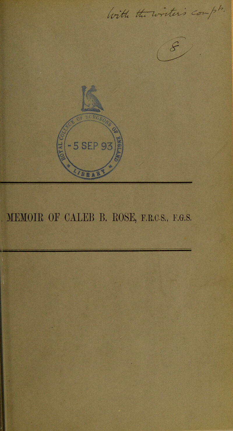 MEMOIR OF CALEB B. ROSE, F.R.O S., F.e.S.