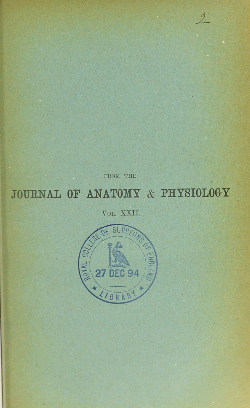 FEOM THE JOTJENAL OF ANATOMY & PHYSIOLOGY Vol. XXII.