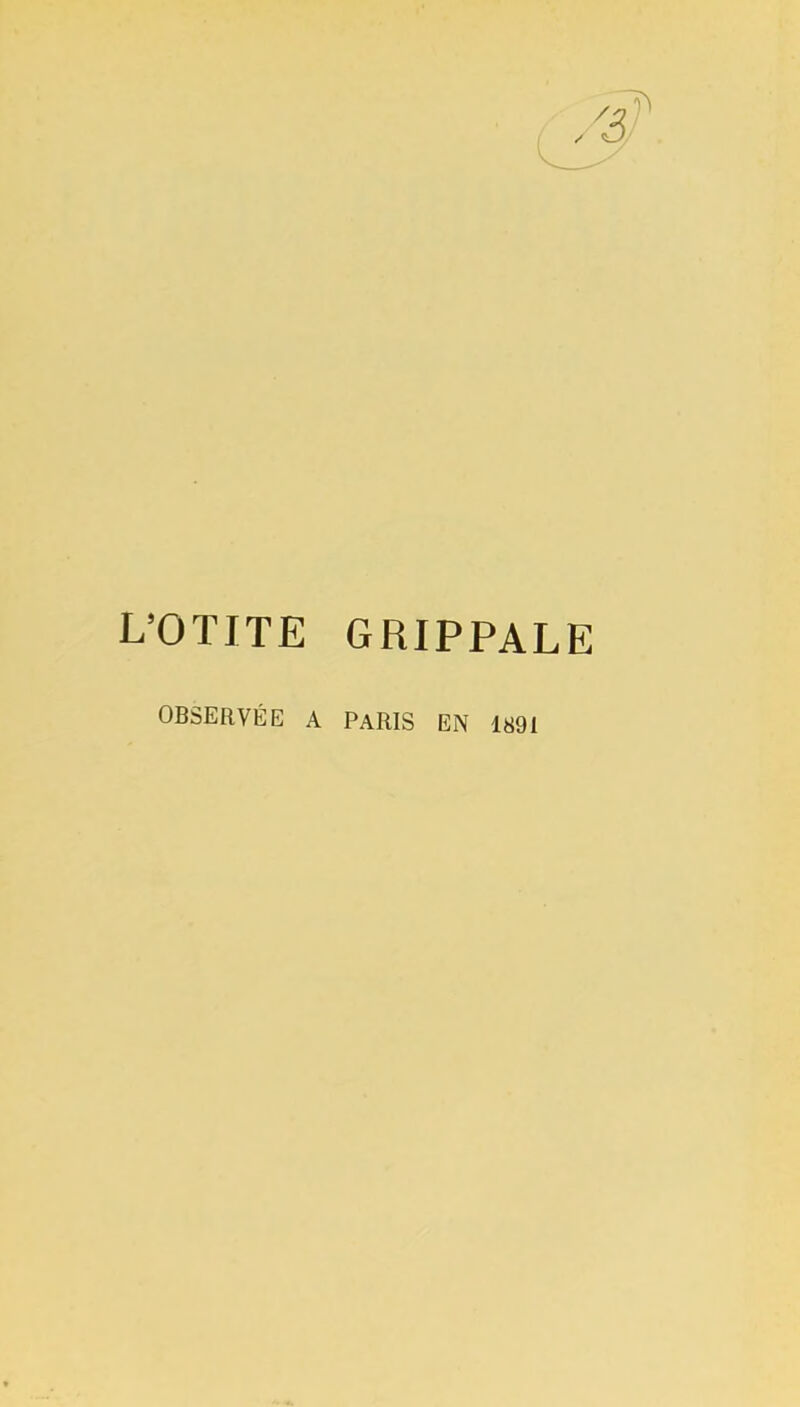 L'OTITE GRIPPALE OBSERVÉE A PARIS EN 1891