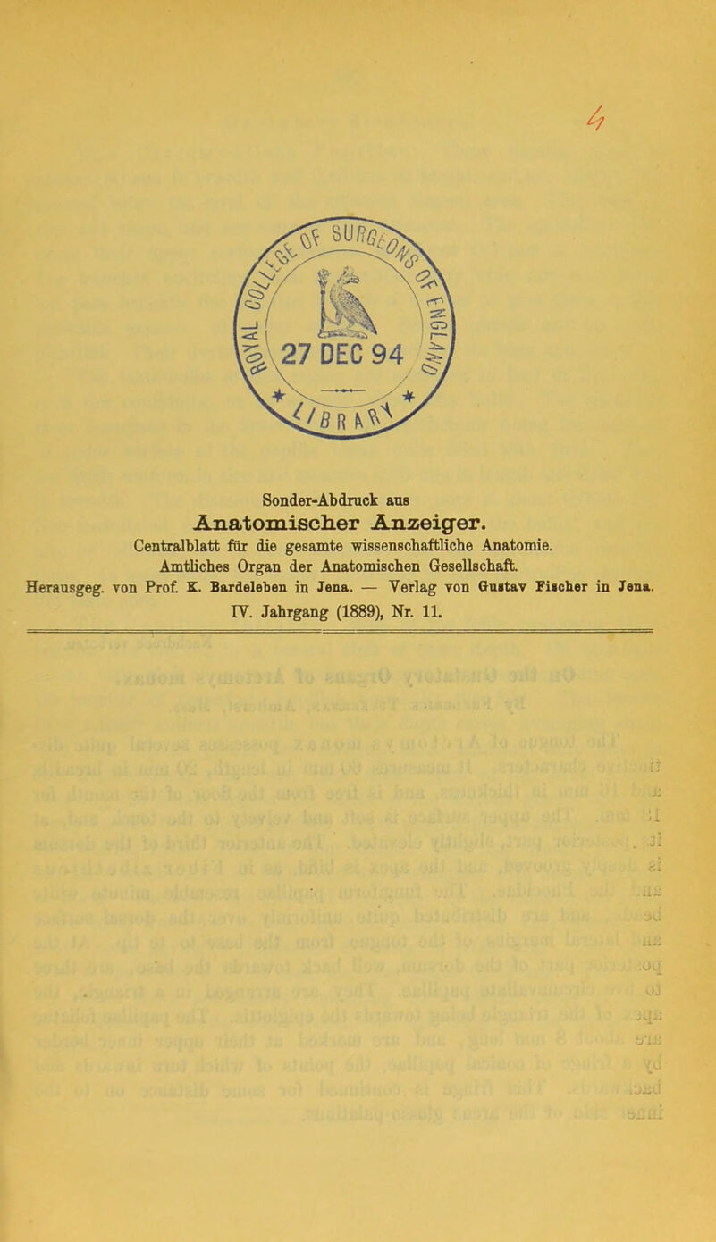 4 Sonder-Abdruck ans Anatomisclier Anzeiger. Centralblatt far die gesamte wissenschaftliche Anatomie. Amtliches Organ der Anatomischen Gesellschaft. Herausgeg. von Pro£ K. Bardeleben in Jena. — Verlag von Guitav Fiicher in Jena. IV. Jahrgang (1889), Nr. 11.