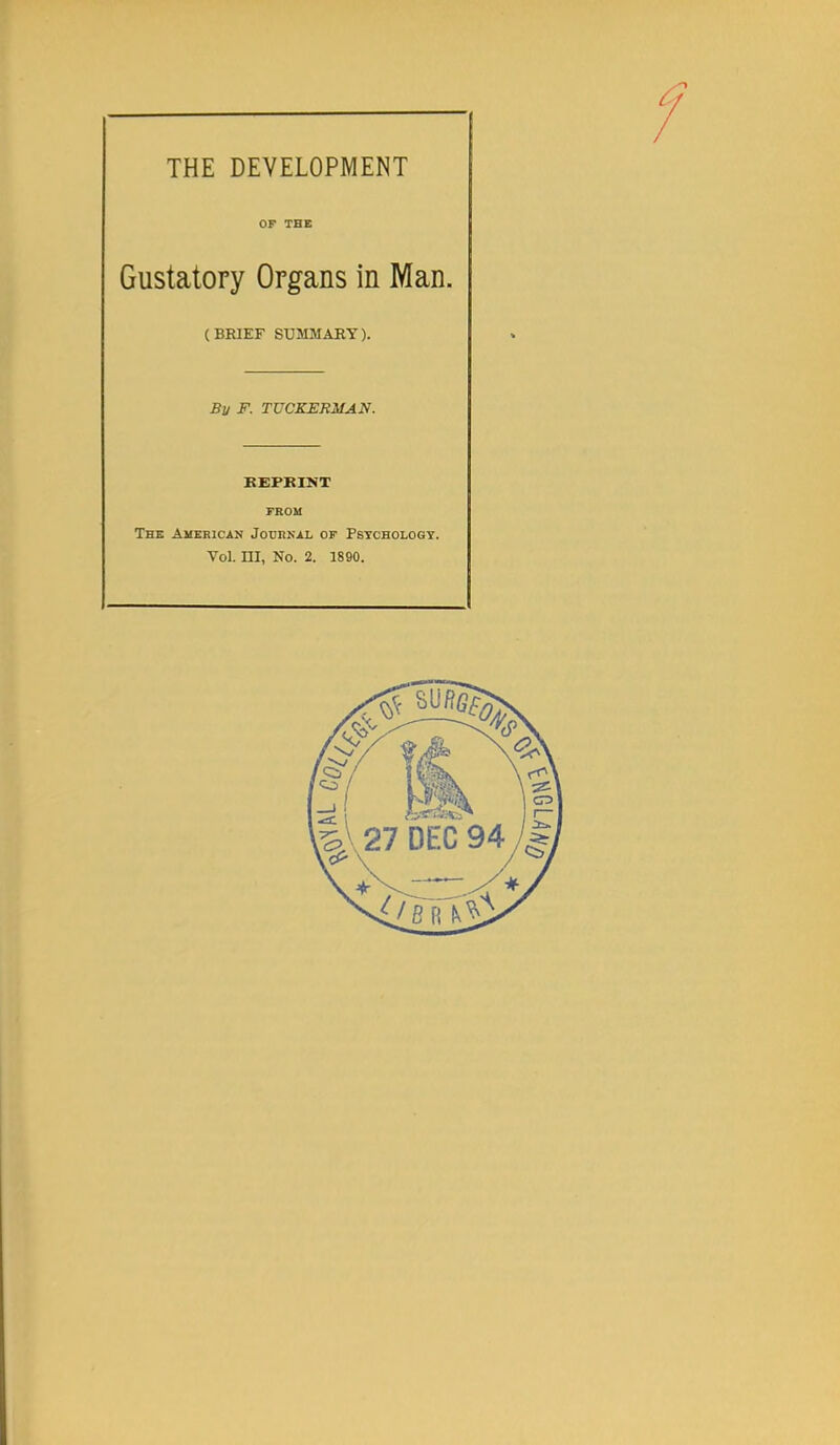 THE DEVELOPMENT OF THE Gustatory Organs in Man. (BRIEF SUMMARY). By F. TUCKERMAN. REPRINT FROM The American Journal of Psychology.