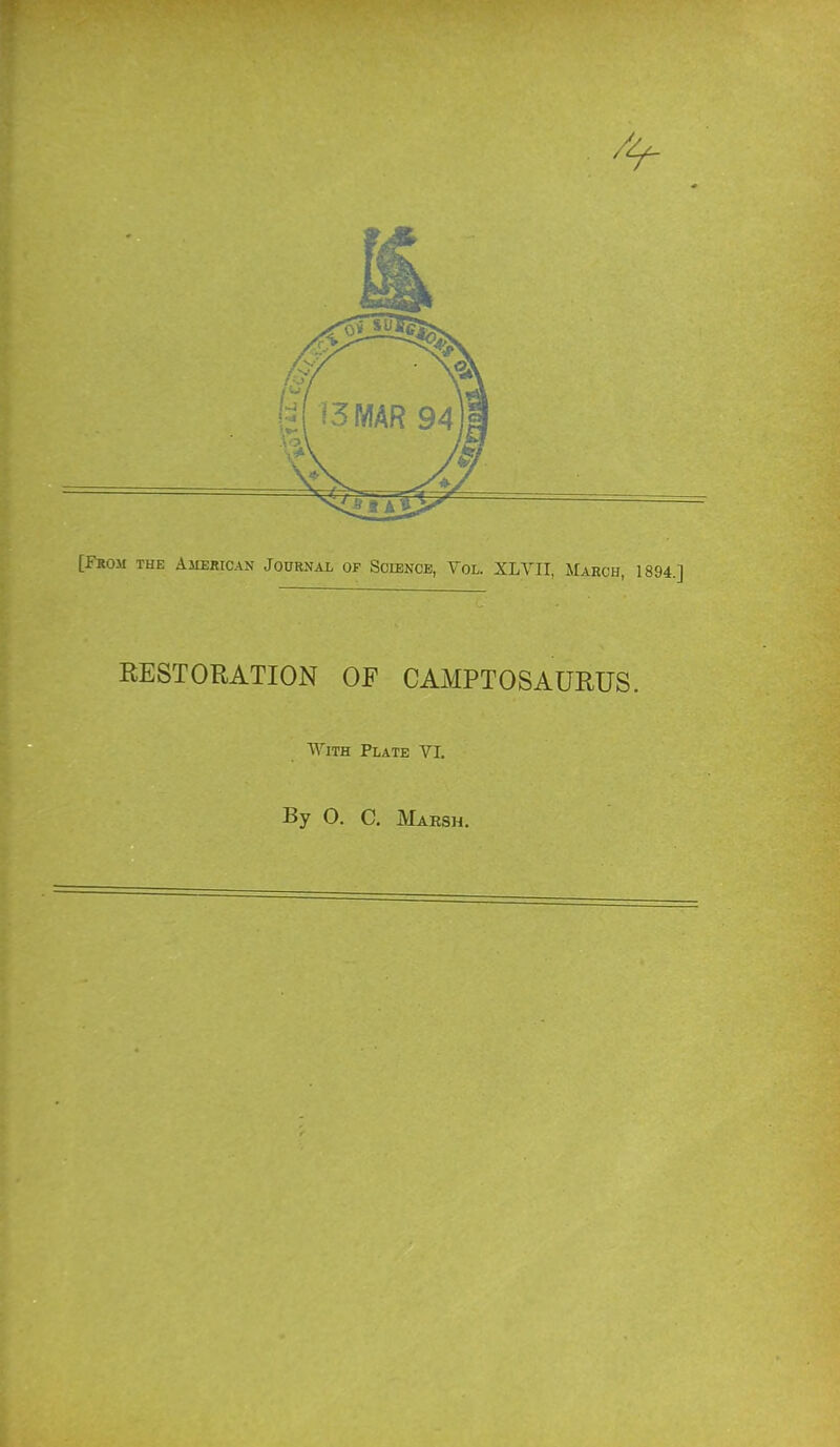 [From the American Journal of Science, Vol. XLYII, March, 1894.] RESTORATION OF CAMPTOSAURUS. With Plate VI. By O. C. Marsh.