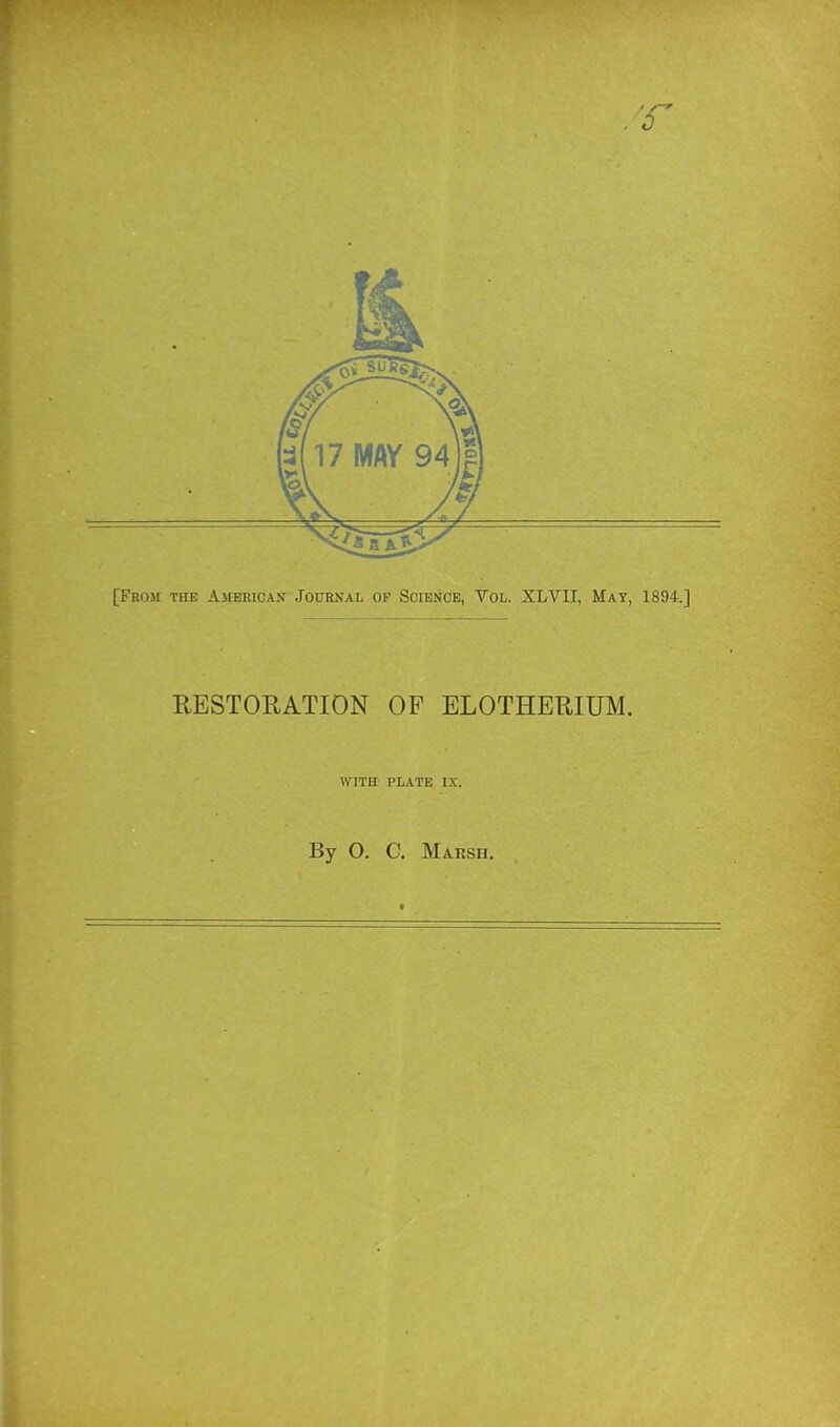 r [From the American Journal of Science, Vol. XLVII, May, 1894.] RESTORATION OF ELOTHERIUM. WITH PLATE IX. By O. C. Marsh.