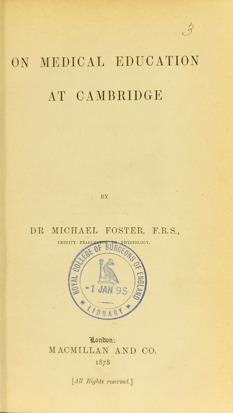 J MEDICAL EDUCATION AT CAMBRIDGE Hontion: MACMILLAN AND CO. 1878 [All Rights reserved.]