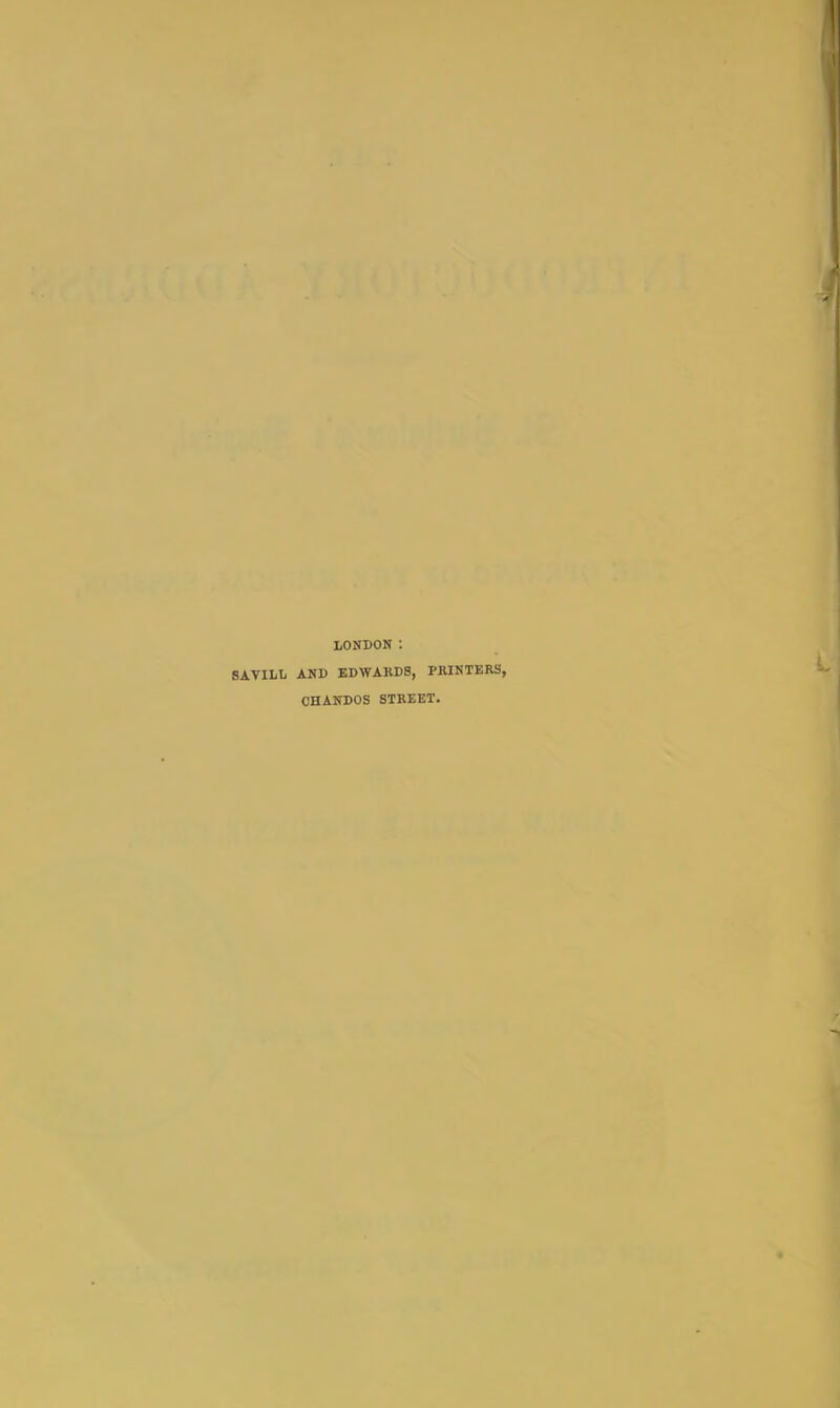 LONDON : SAVILL AND EDWARDS, PRINTERS, CHANDOS STREET.