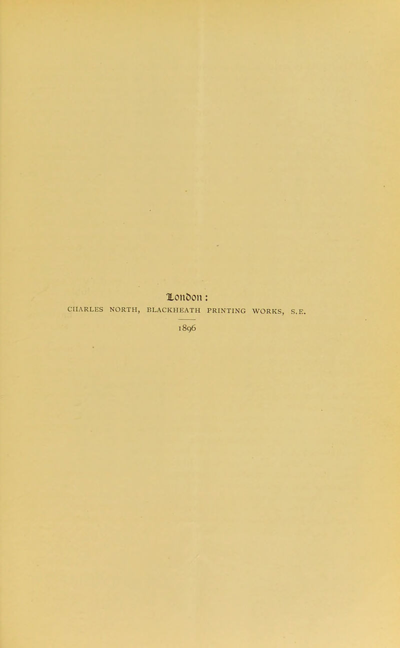 Xon&on: CHARLES NORTH, BLACKHEATH PRINTING WORKS, S.E. 1896