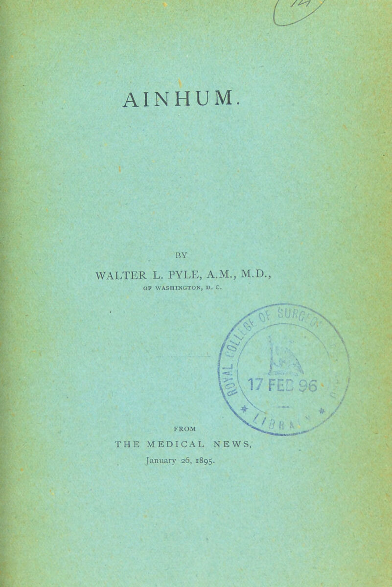 AINHUM. BY WALTER L. PYLE, A.M., M.D., OF WASHINGTON, V>. C. FROM THE MEDICAL NEWS, laniiary 26, 1895.