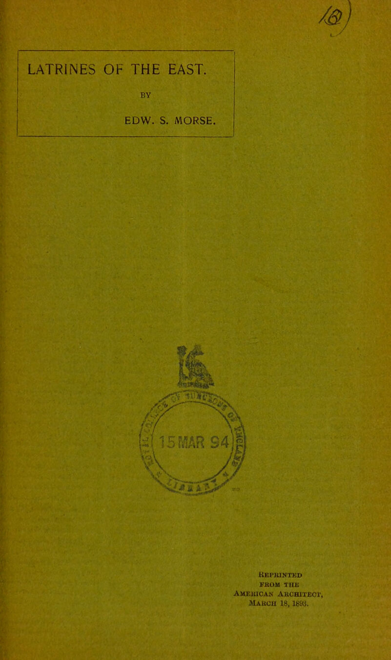 LATRINES OF THE EAST. BY EDW. S. MORSE. I Keprintkd FKOM THE AM£KICAN AKOHITEOT, AlABOH 18, 1893.