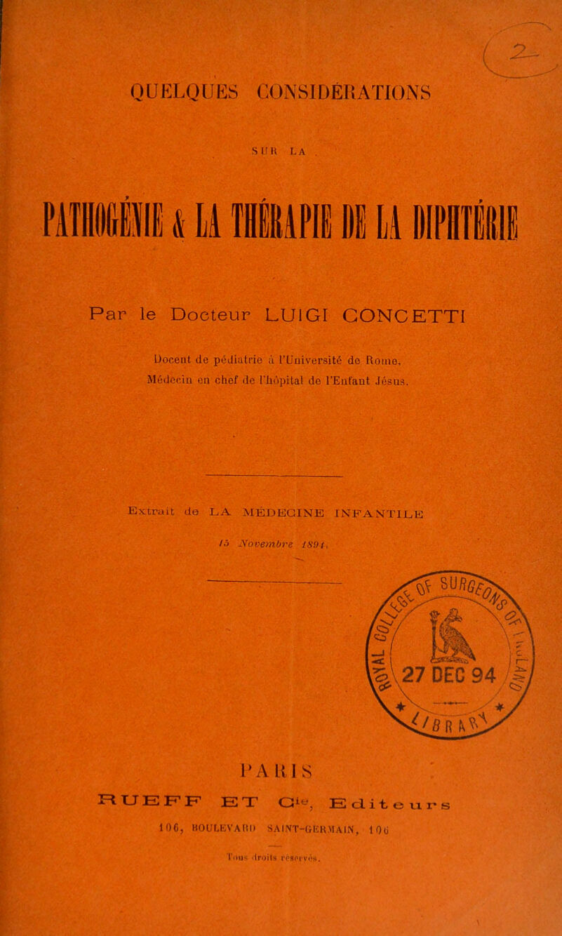 QUELQUES CUiNSlDEllATlOiNiS s 1 1; I.A piîiiwiE k Li mm i Li DiPHîiiiii Par le Docteur LUIGI CONCETTI Uocent de pédiatrie à l'Université do Roino, Médecin en chef de l'Iiopital de l'Enfant Jésus. Extrni i,A MÉDECINE INPÀNTIJLK P .\ l{ IS FlUEFF ET Gi« Eaiteurs 106, BOULEVARD SAINT-GERMAIN, 10ti ■ils rpgpi'vps.