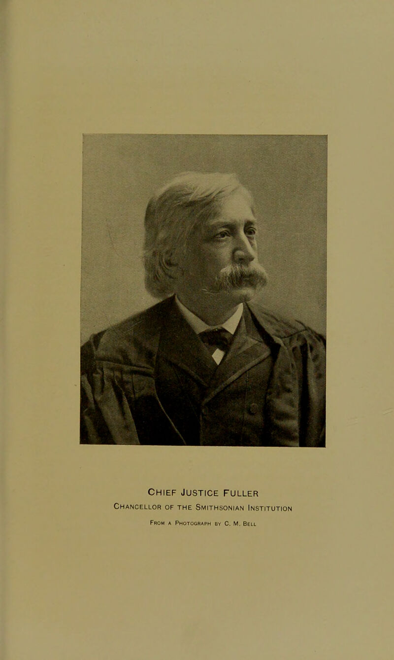 Chief Justice Fuller Chancellor of the Smithsonian Institution From a Photograph by C. M. Bell