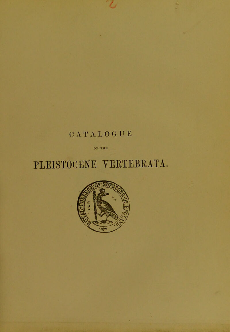 CATALOGUE OF THE PLEISTOCENE VEETEBRATA.